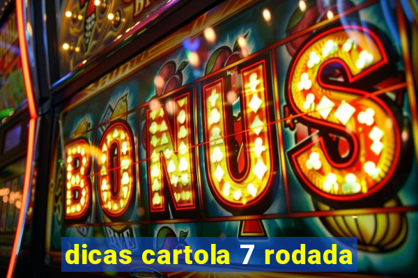 dicas cartola 7 rodada