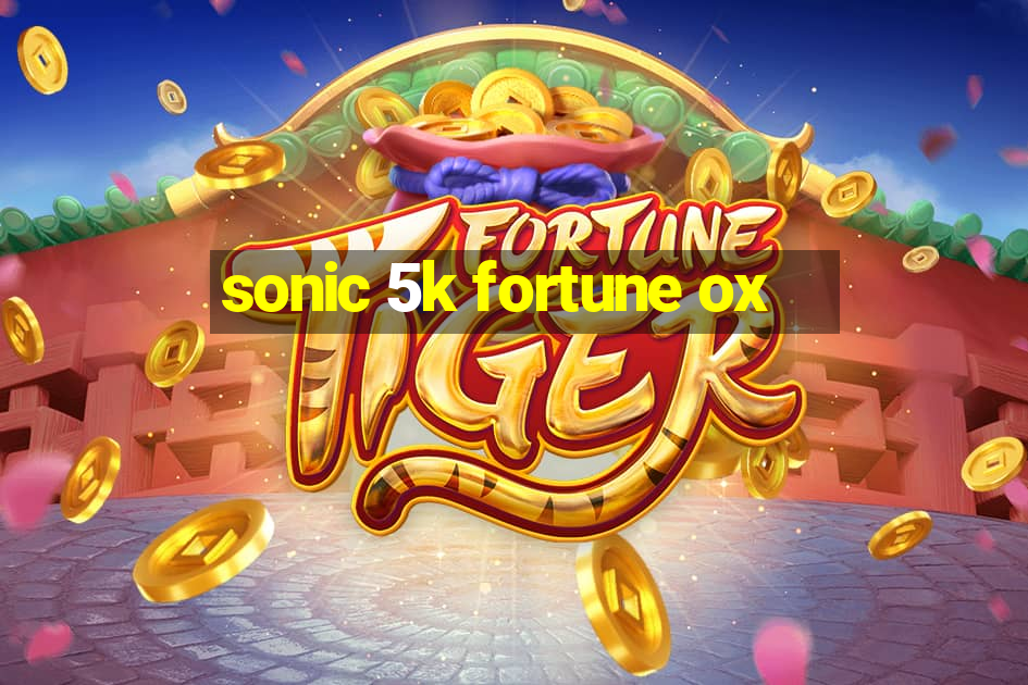 sonic 5k fortune ox