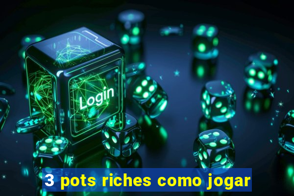 3 pots riches como jogar