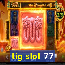 tig slot 77