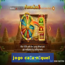 jogo ca莽a-n铆quel