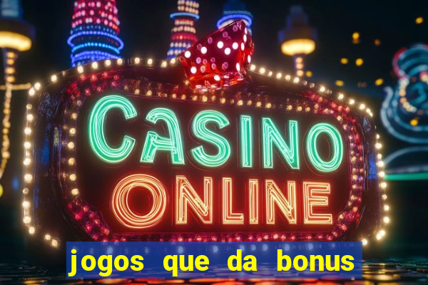 jogos que da bonus e pode sacar