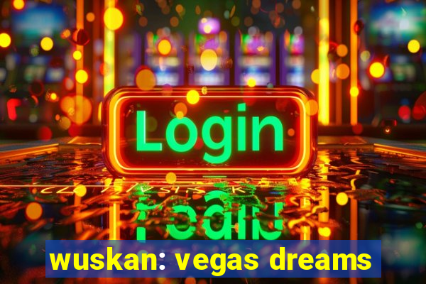 wuskan: vegas dreams