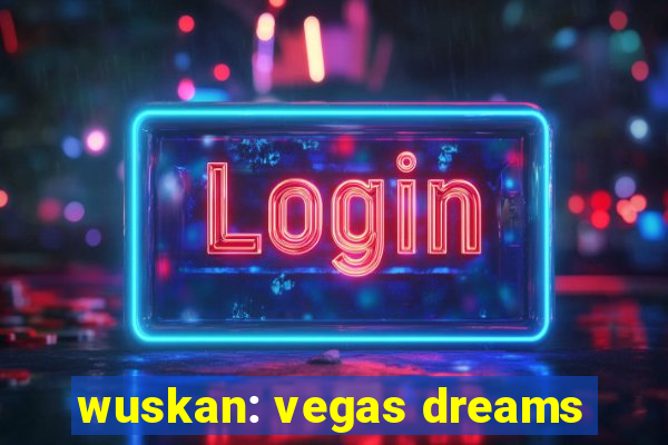 wuskan: vegas dreams