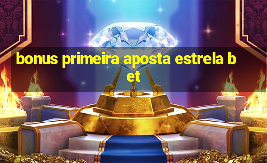 bonus primeira aposta estrela bet