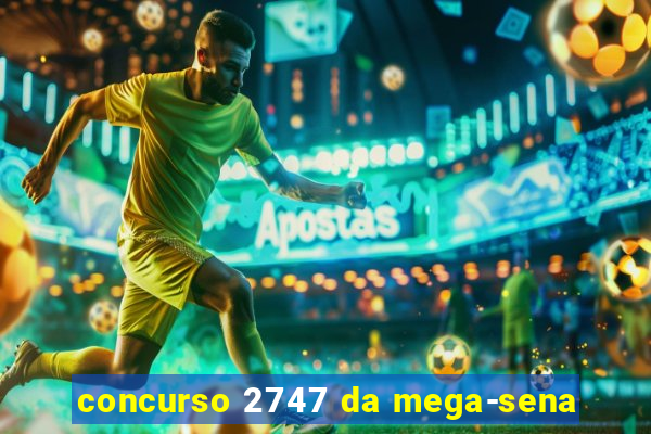 concurso 2747 da mega-sena