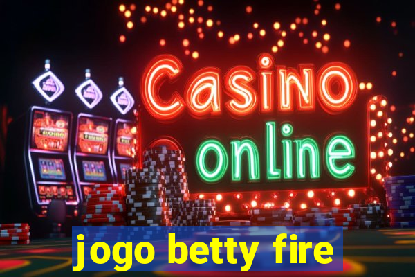 jogo betty fire