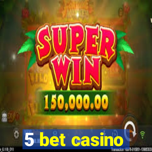 5 bet casino