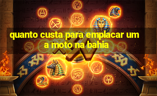 quanto custa para emplacar uma moto na bahia