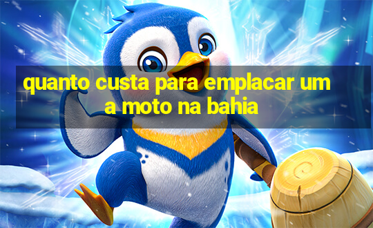 quanto custa para emplacar uma moto na bahia