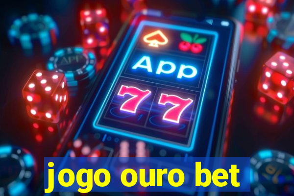 jogo ouro bet