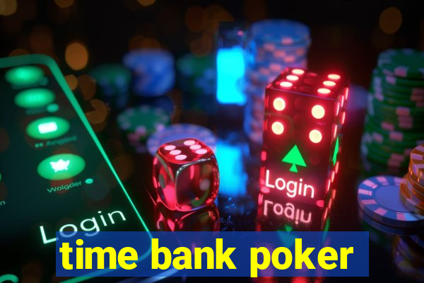 time bank poker