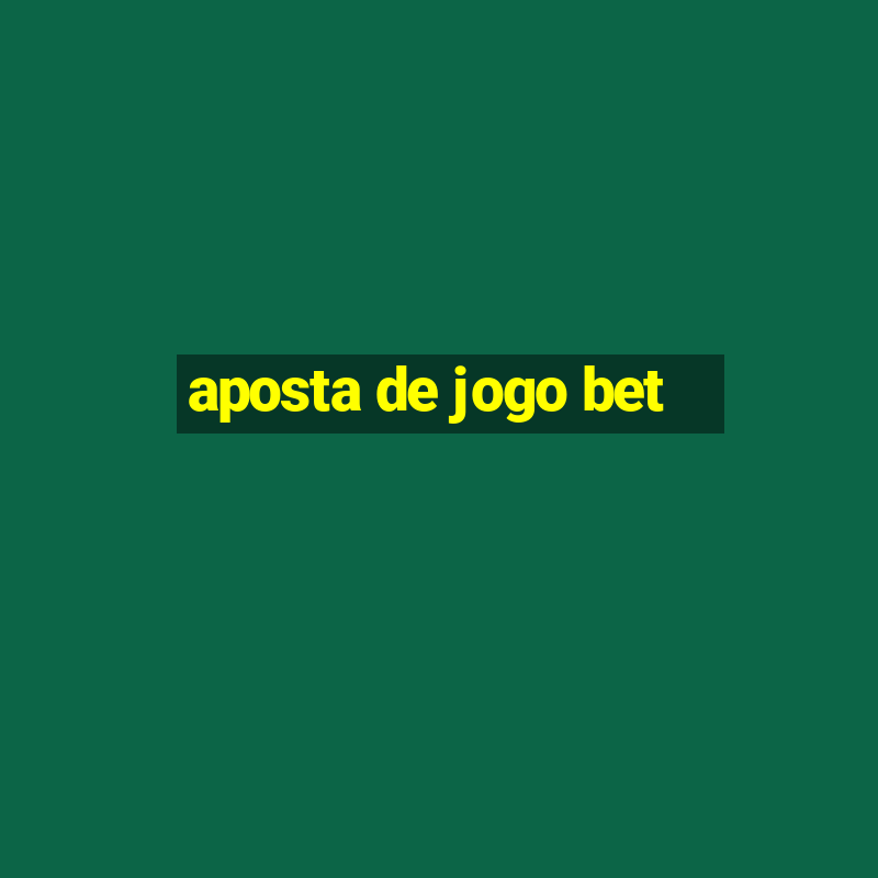 aposta de jogo bet