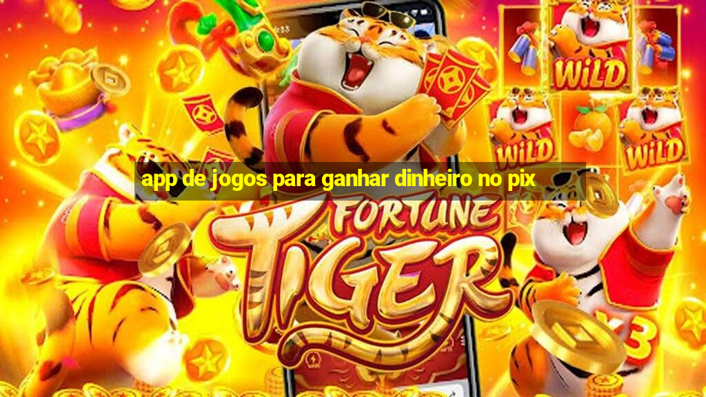 app de jogos para ganhar dinheiro no pix