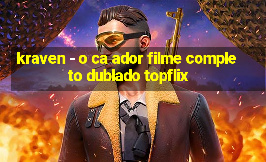 kraven - o ca ador filme completo dublado topflix