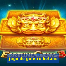 jogo do goleiro betano