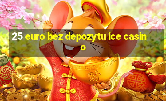 25 euro bez depozytu ice casino