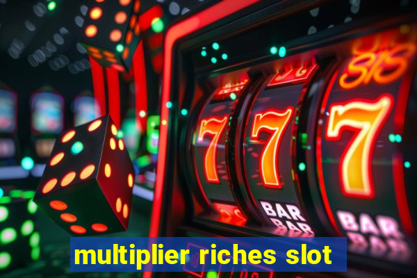 multiplier riches slot