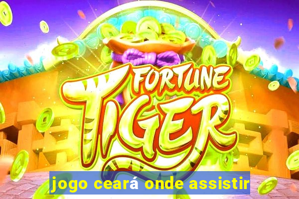 jogo ceará onde assistir