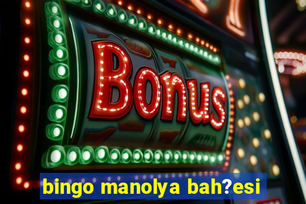 bingo manolya bah?esi