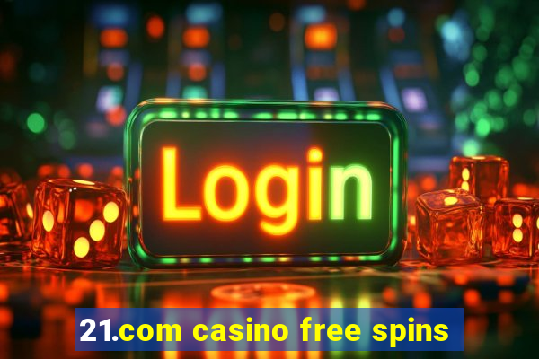 21.com casino free spins