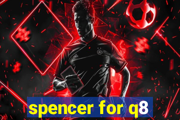 spencer for q8