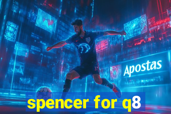 spencer for q8