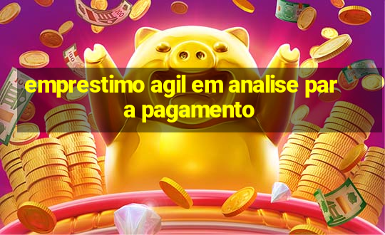 emprestimo agil em analise para pagamento