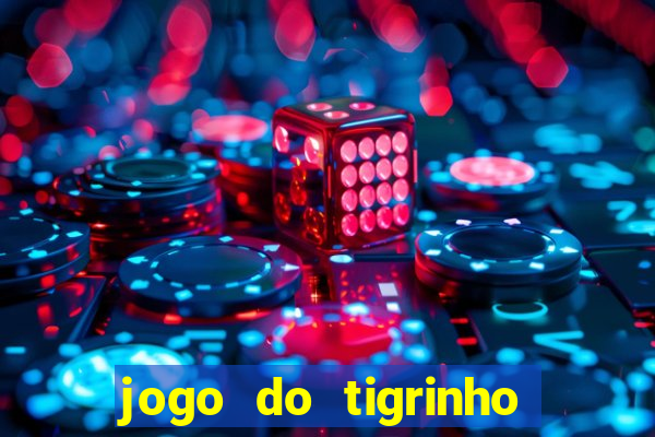 jogo do tigrinho que dá dinheiro