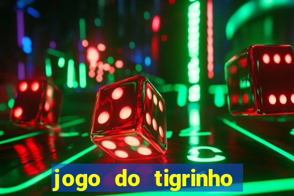 jogo do tigrinho que dá dinheiro