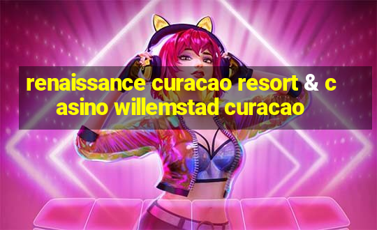 renaissance curacao resort & casino willemstad curacao