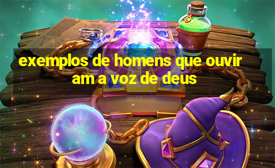 exemplos de homens que ouviram a voz de deus