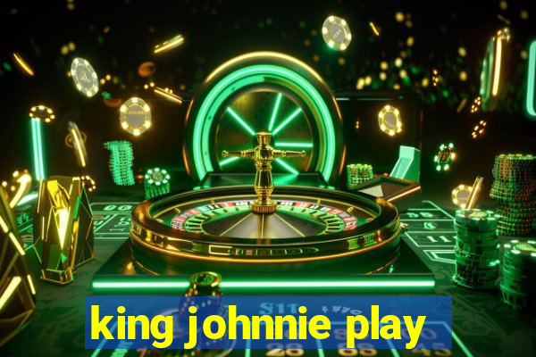 king johnnie play