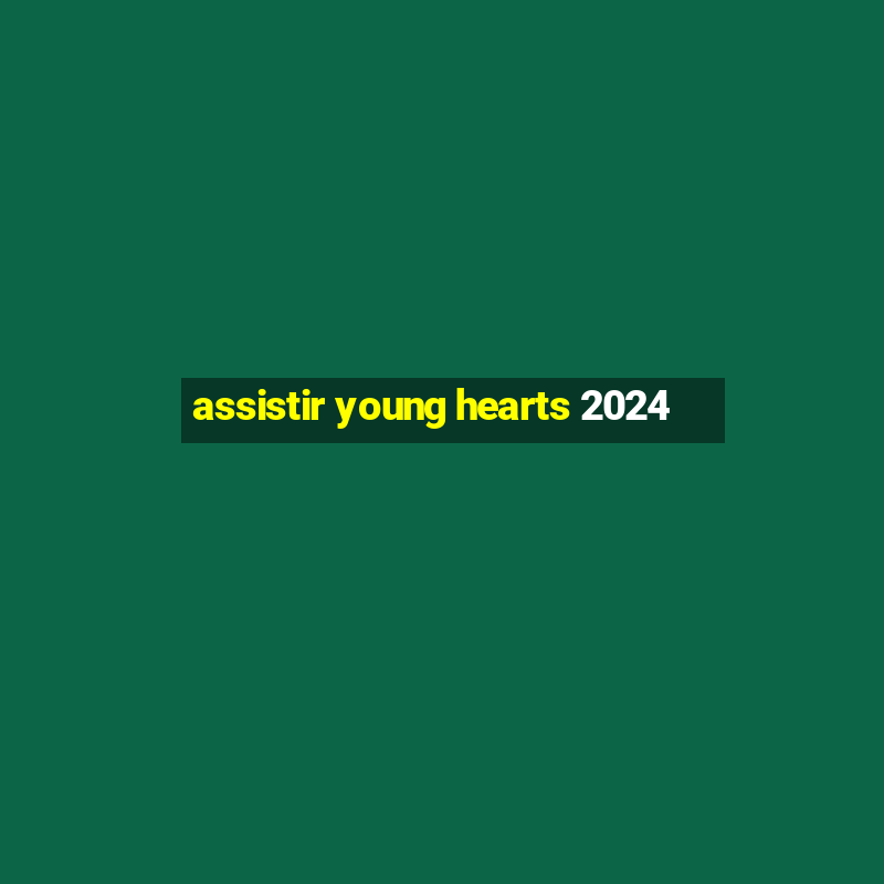 assistir young hearts 2024