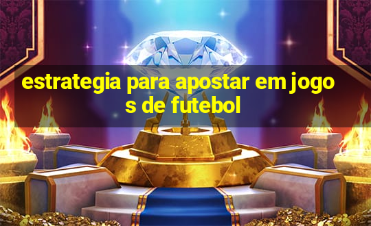 estrategia para apostar em jogos de futebol