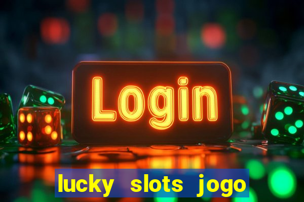 lucky slots jogo 777 cassino