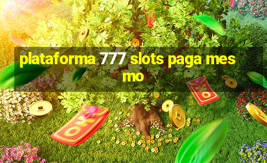 plataforma 777 slots paga mesmo