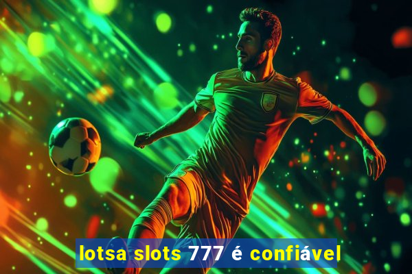 lotsa slots 777 é confiável