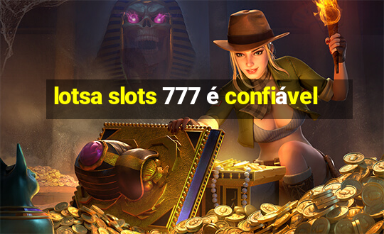 lotsa slots 777 é confiável