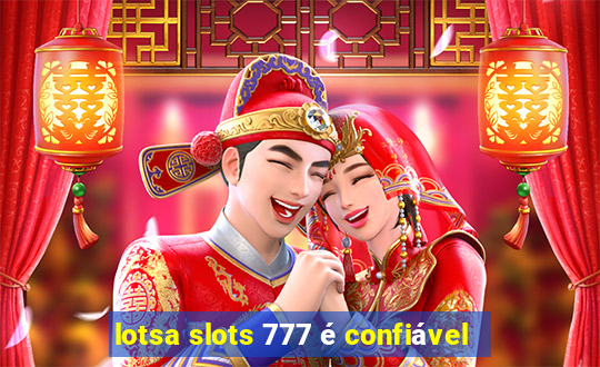 lotsa slots 777 é confiável