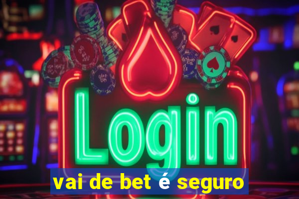 vai de bet é seguro