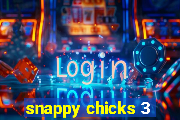 snappy chicks 3