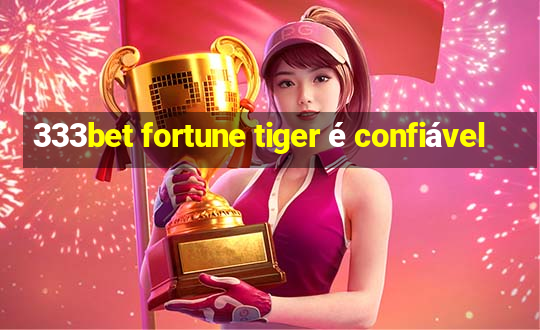 333bet fortune tiger é confiável