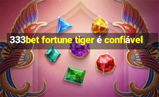 333bet fortune tiger é confiável