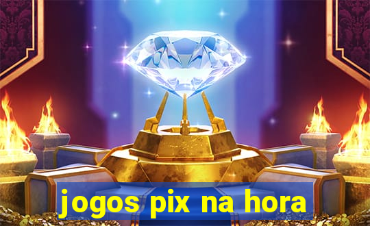 jogos pix na hora