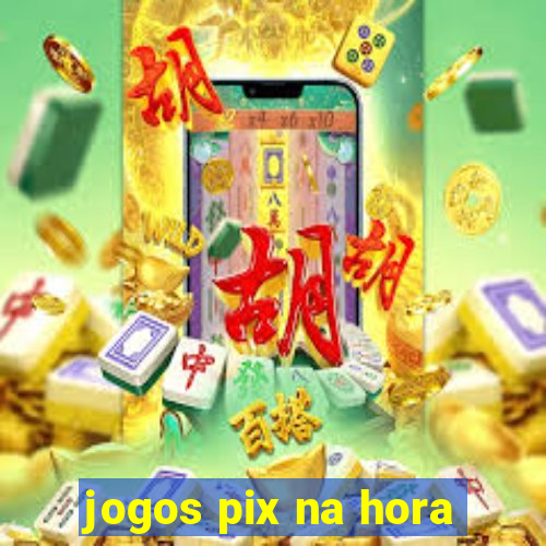 jogos pix na hora