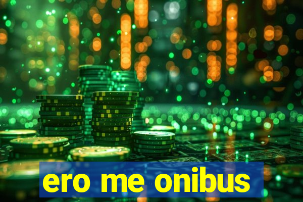 ero me onibus