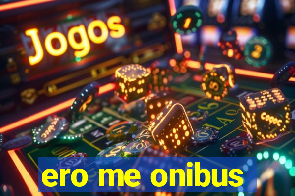 ero me onibus