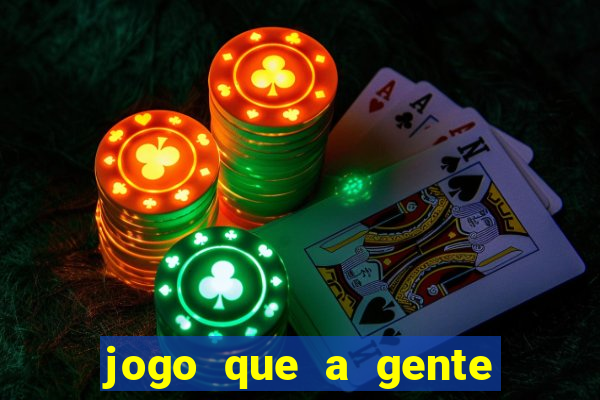 jogo que a gente ganha dinheiro