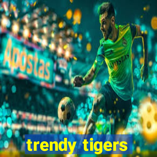 trendy tigers